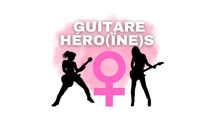 GUITARE HÉRO(ÏNE)S : les femmes prennent le pouvoir