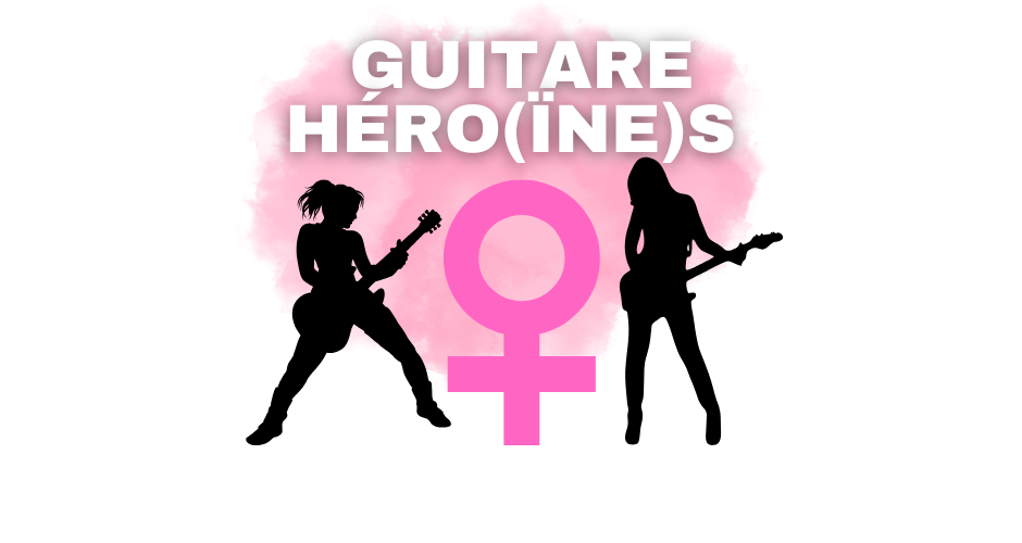 GUITARE HÉRO(ÏNE)S : les femmes prennent le pouvoir